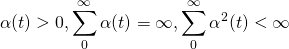 \begin{equation*} \alpha (t) > 0,\sum\limits_0^\infty {\alpha (t) = \infty ,} \sum\limits_0^\infty {\alpha ^2 (t) < \infty } \end{equation*}