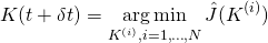 \begin{equation*} K(t + \delta t) = \mathop {\arg \min }\limits_{K^{(i)} ,i = 1, \ldots ,N} \hat J(K^{(i)} ) \end{equation*}